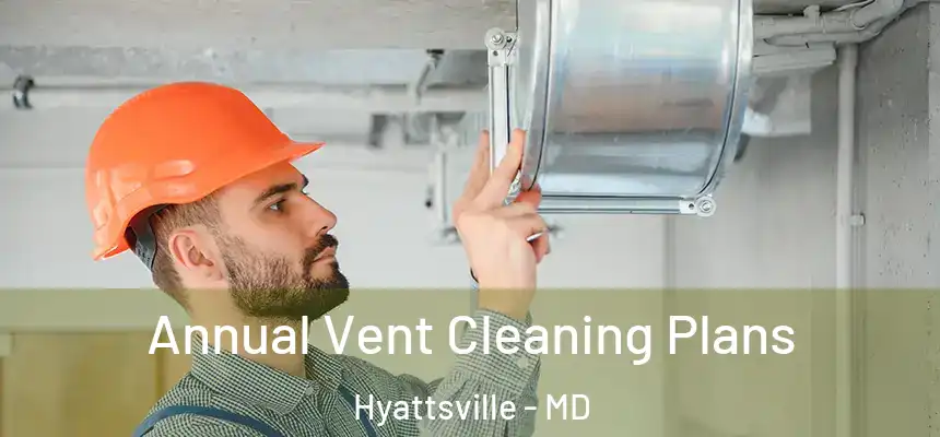  Annual Vent Cleaning Plans Hyattsville - MD