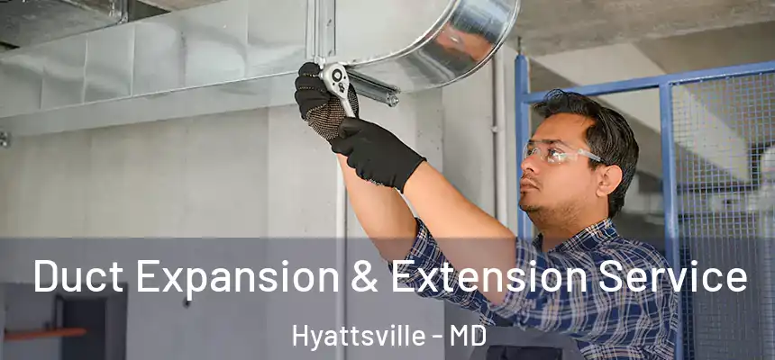  Duct Expansion & Extension Service Hyattsville - MD