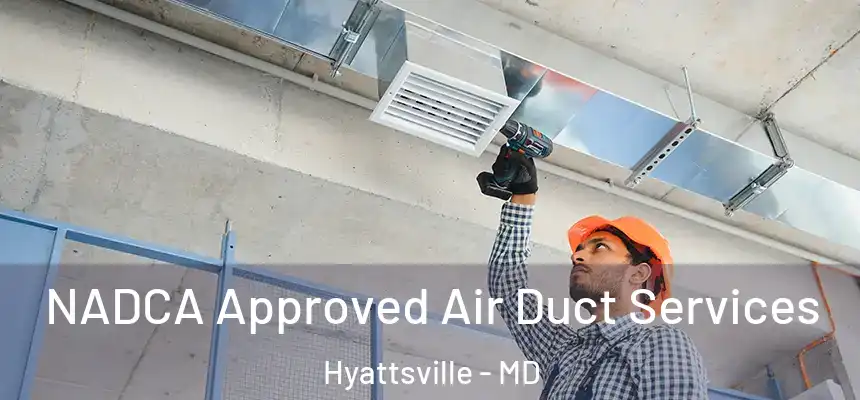  NADCA Approved Air Duct Services Hyattsville - MD
