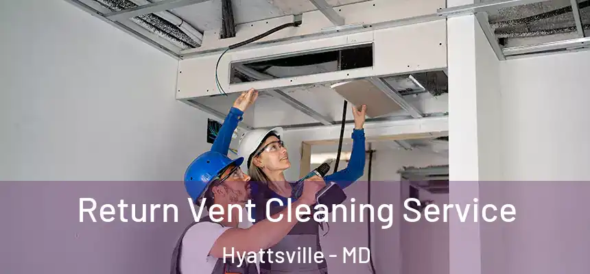  Return Vent Cleaning Service Hyattsville - MD