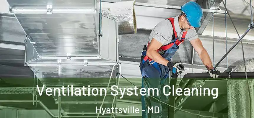  Ventilation System Cleaning Hyattsville - MD